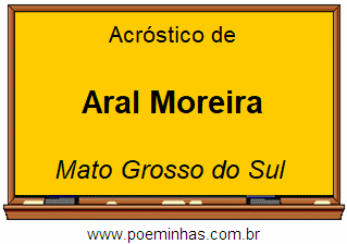 Acróstico da Cidade Aral Moreira