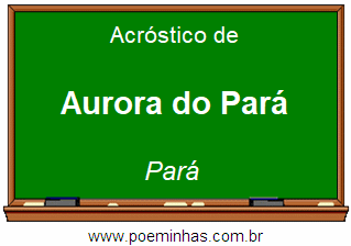 Acróstico da Cidade Aurora do Pará