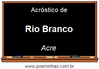 Acróstico da Cidade Rio Branco