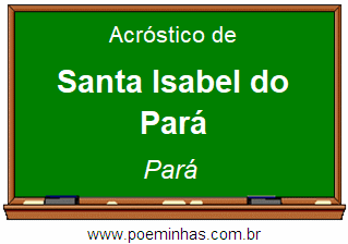 Acróstico da Cidade Santa Isabel do Pará