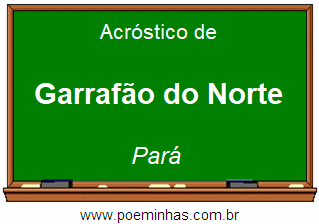 Acróstico da Cidade Garrafão do Norte