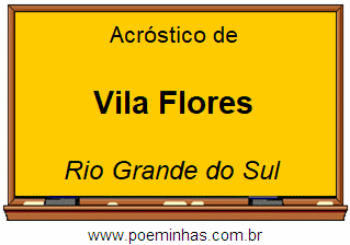 Acróstico da Cidade Vila Flores