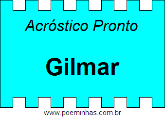 Acróstico Pronto Com o Nome Próprio Gilmar