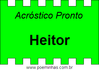 Acróstico Pronto Com o Nome Próprio Heitor