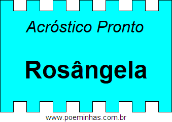 Acróstico Pronto Com o Nome Próprio Rosângela