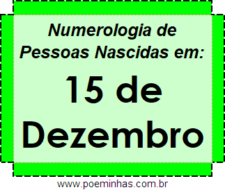 Numerologia de Pessoas Com Nascimentos em 15 de Dezembro