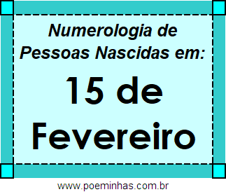 Numerologia de Pessoas Com Nascimentos em 15 de Fevereiro